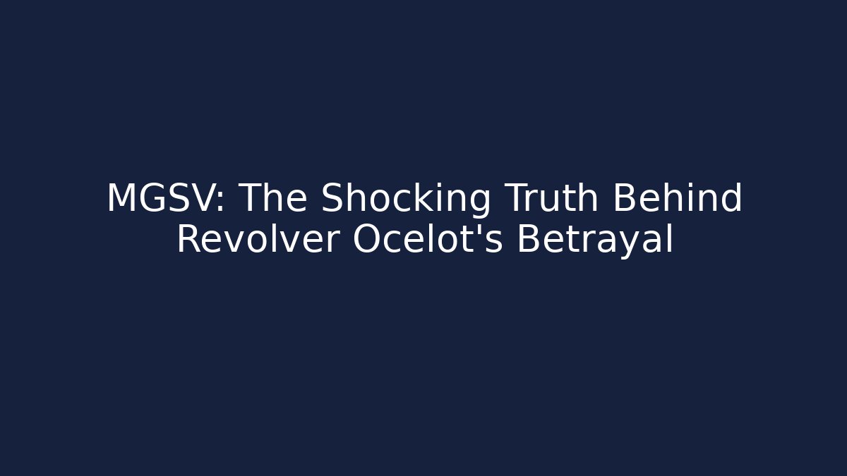 MGSV: The Shocking Truth Behind Revolver Ocelot's Betrayal