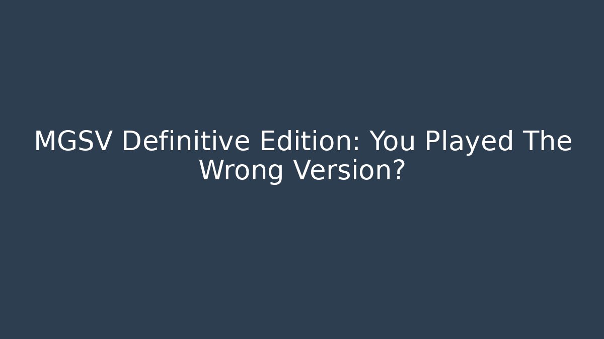 MGSV Definitive Edition: You Played The Wrong Version? - Create More Assets