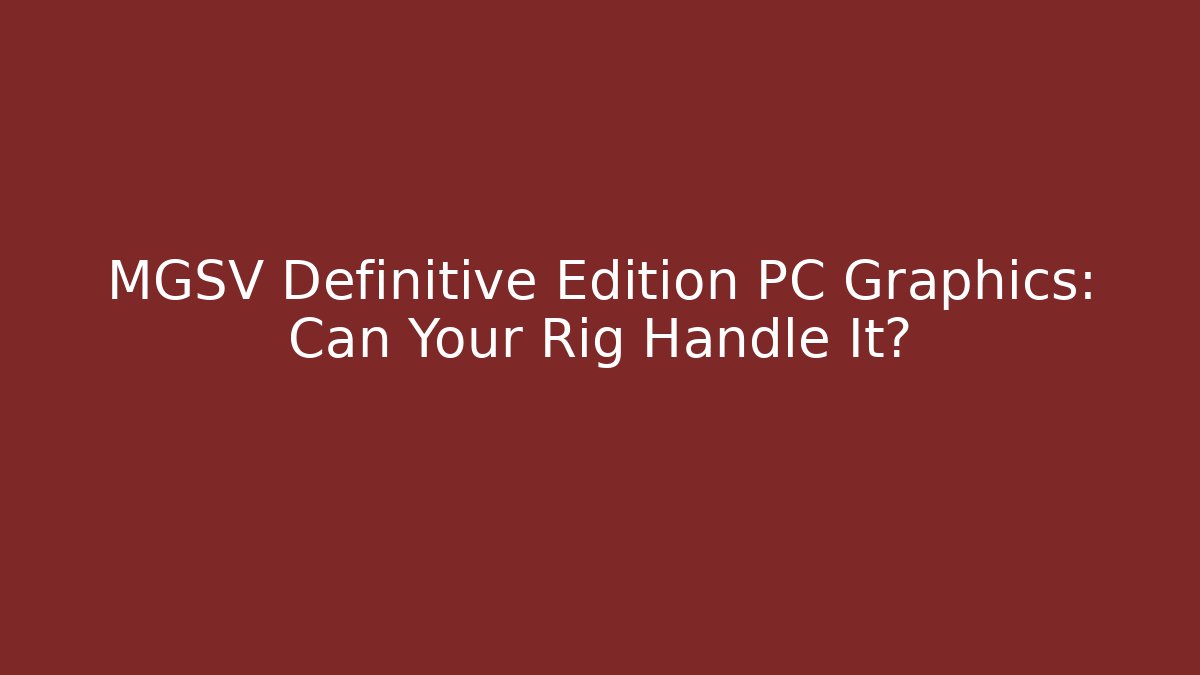 MGSV Definitive Edition PC Graphics: Can Your Rig Handle It? - Create More Assets
