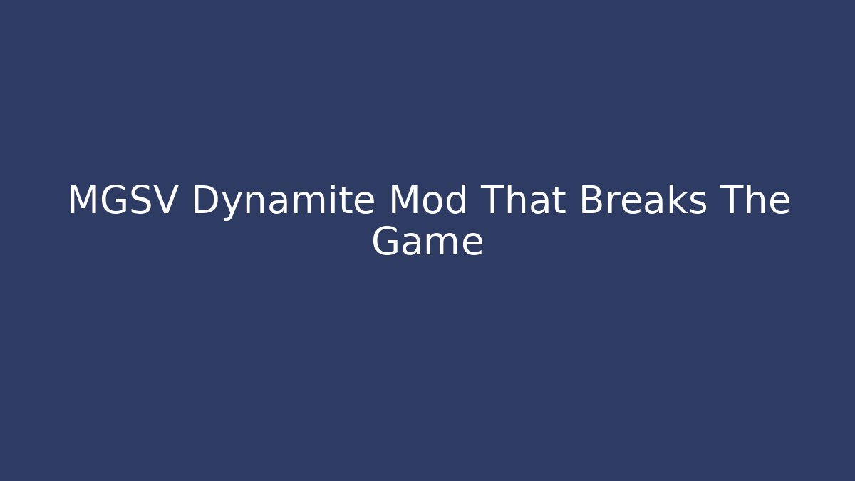 MGSV Dynamite Mod That Breaks The Game - Create More Assets
