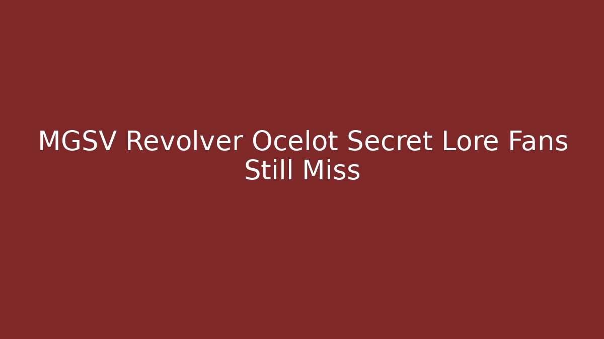 MGSV Revolver Ocelot Secret Lore Fans Still Miss