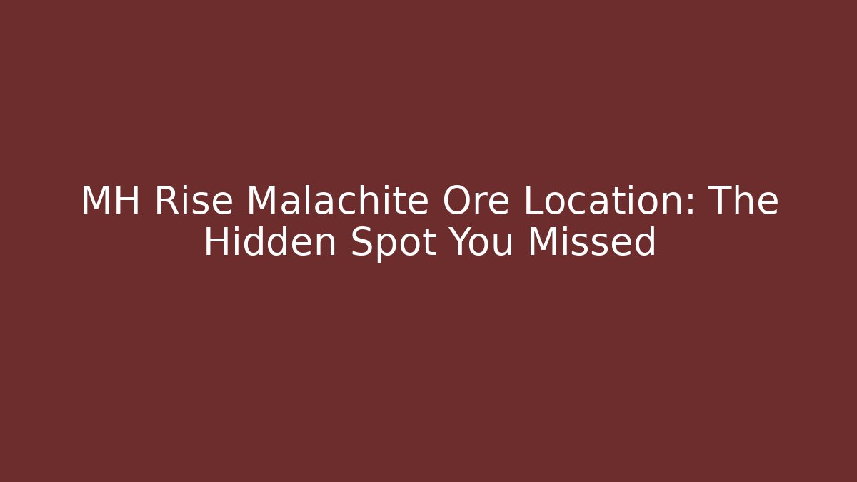 MH Rise Malachite Ore Location: The Hidden Spot You Missed