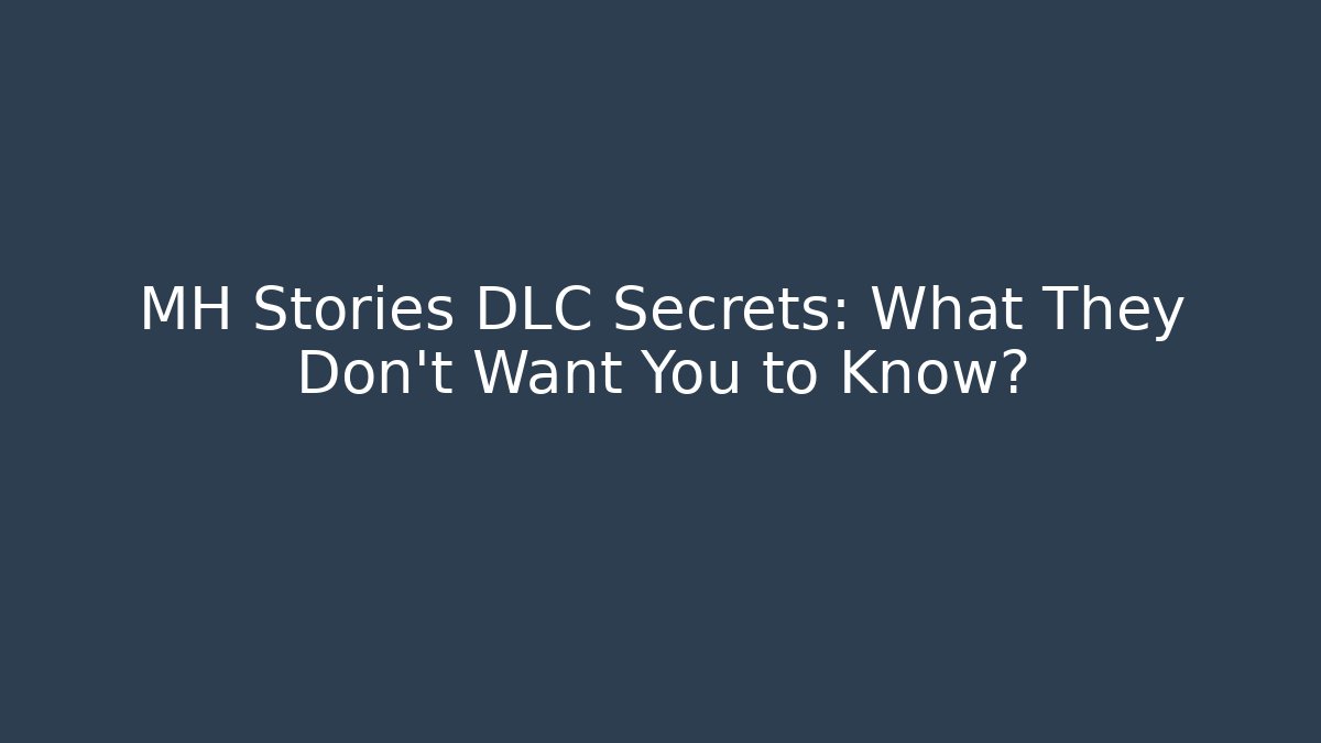 MH Stories DLC Secrets: What They Don't Want You to Know?