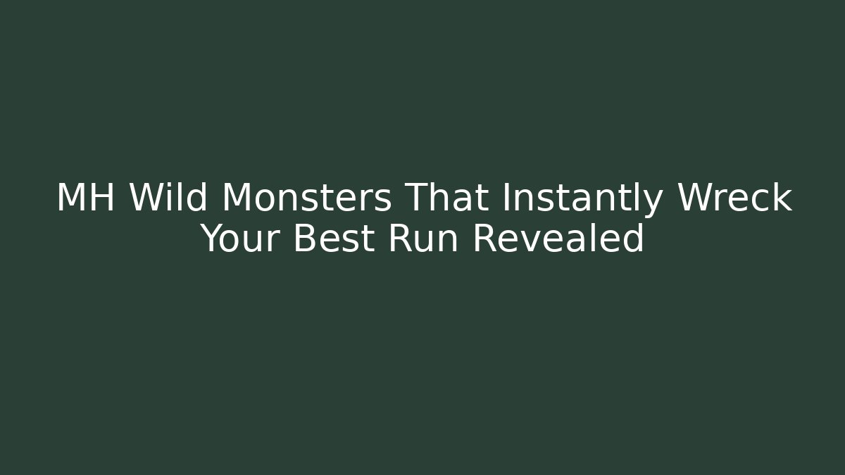 MH Wild Monsters That Instantly Wreck Your Best Run Revealed
