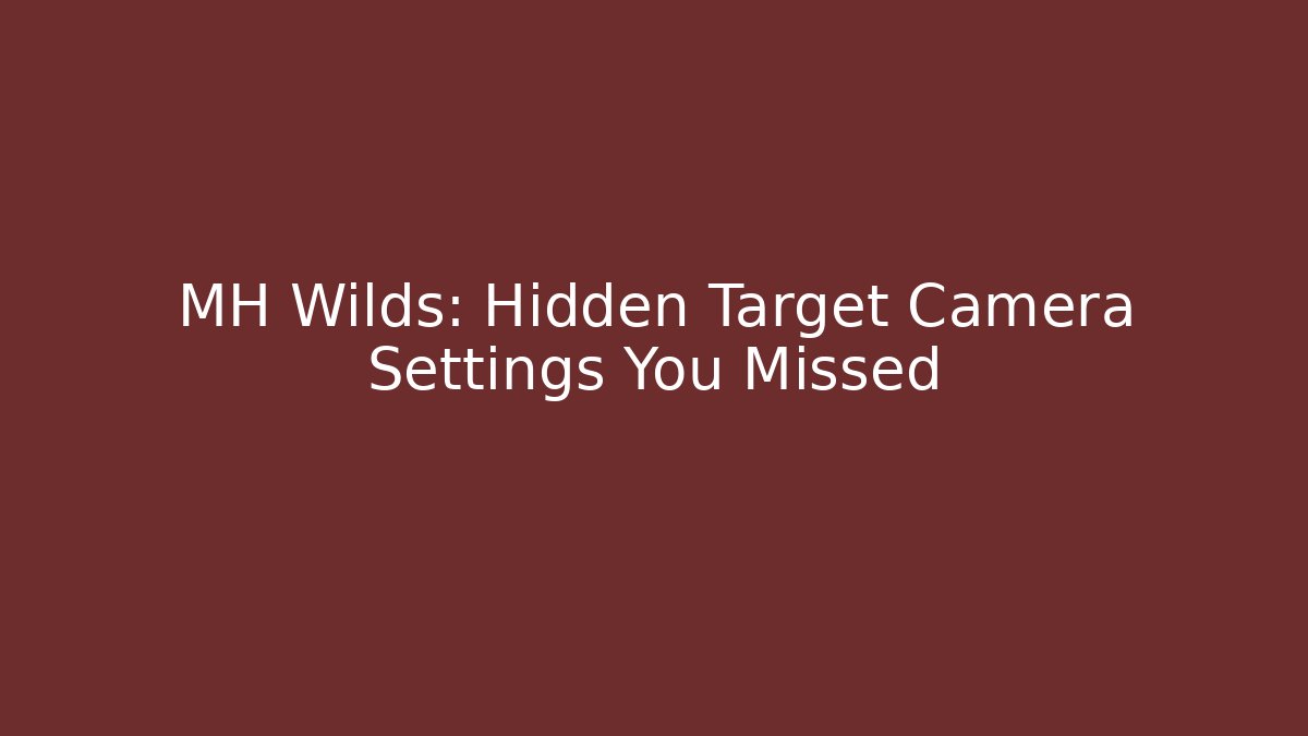 MH Wilds: Hidden Target Camera Settings You Missed - Create More Assets