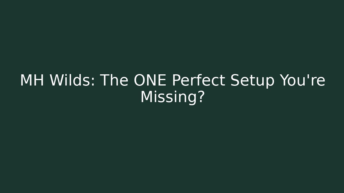 MH Wilds: The ONE Perfect Setup You’re Missing?