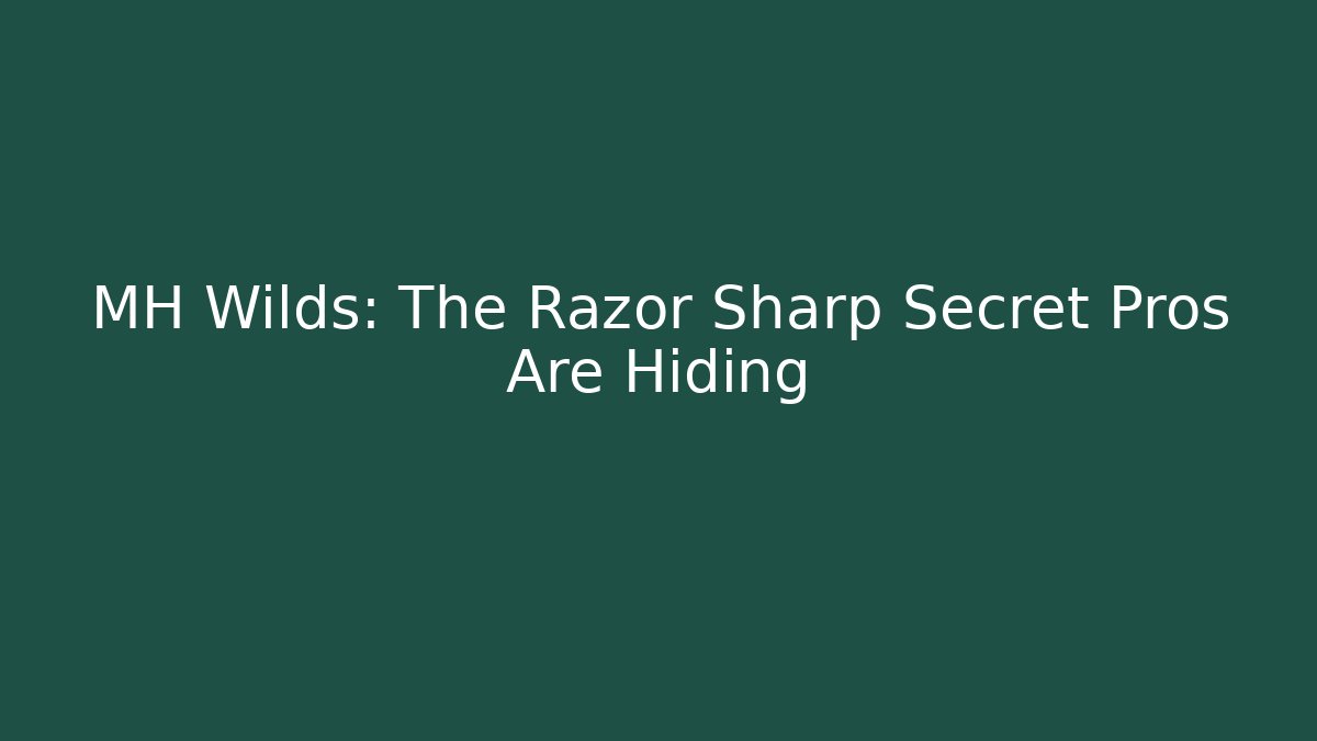 MH Wilds: The Razor Sharp Secret Pros Are Hiding
