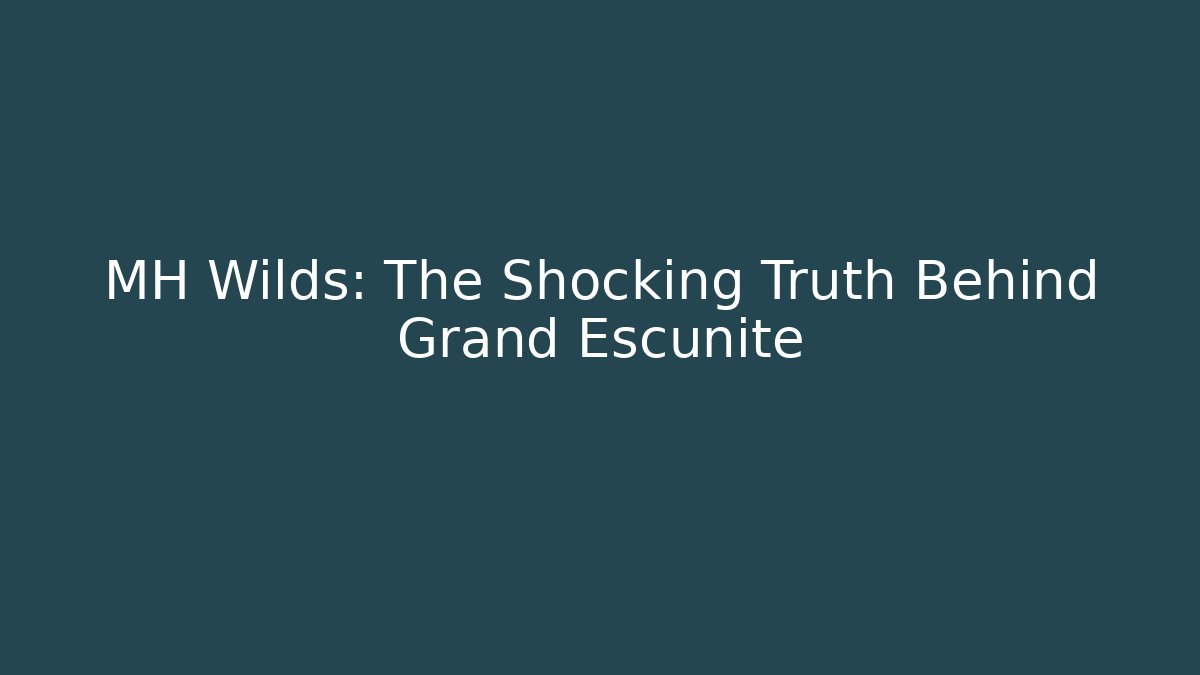 MH Wilds: The Shocking Truth Behind Grand Escunite