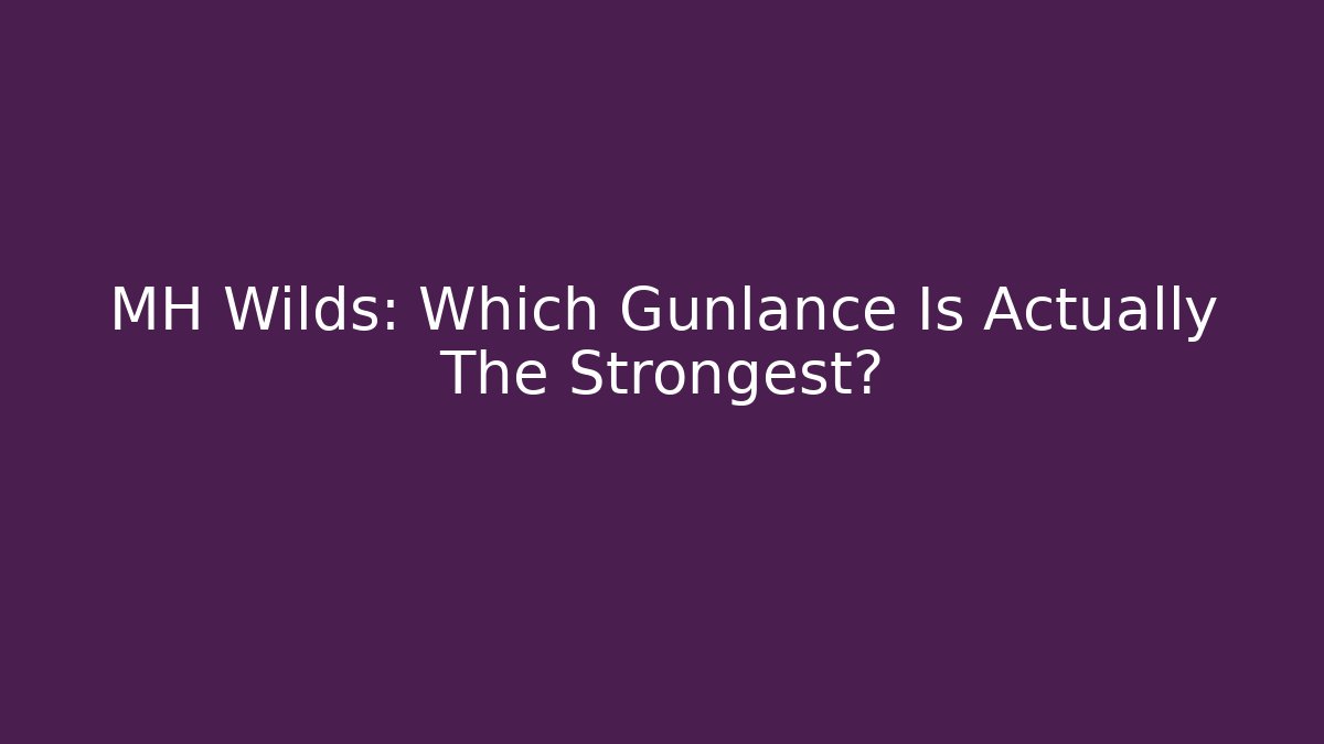 MH Wilds: Which Gunlance Is Actually The Strongest? - Create More Assets