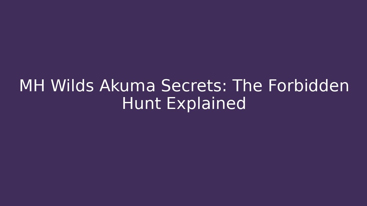 MH Wilds Akuma Secrets: The Forbidden Hunt Explained