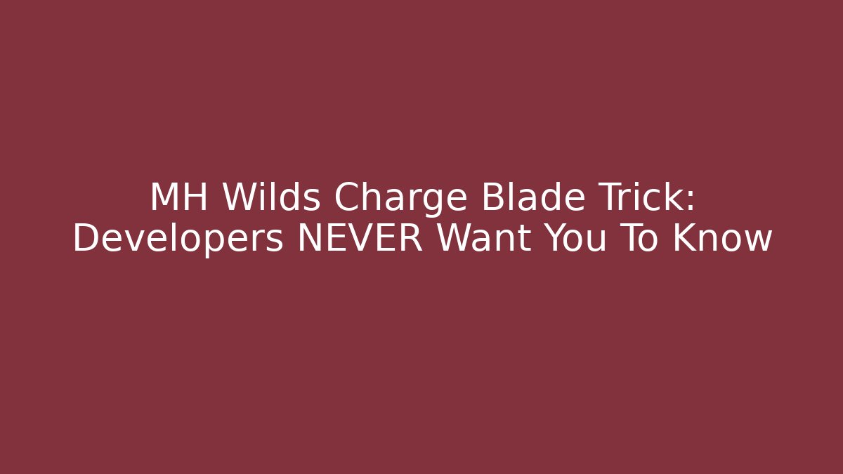 MH Wilds Charge Blade Trick: Developers NEVER Want You To Know