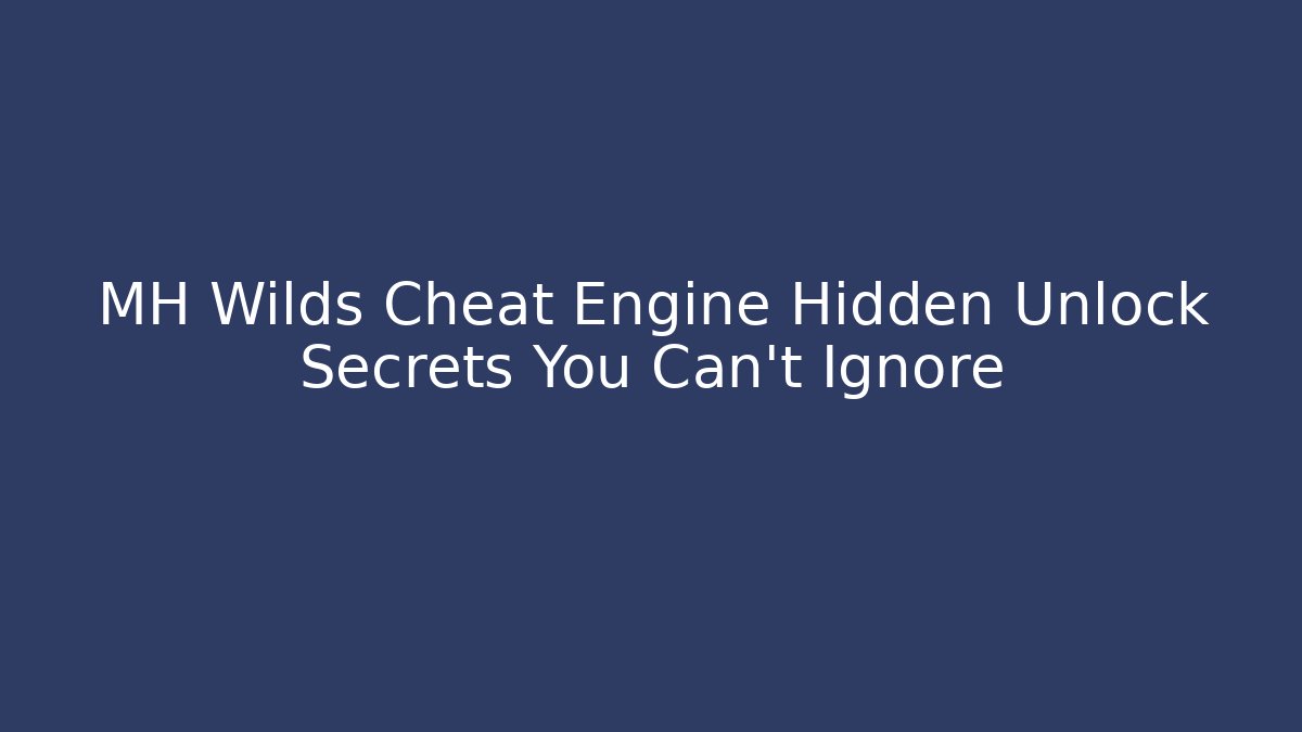 MH Wilds Cheat Engine Hidden Unlock Secrets You Can't Ignore - Create More Assets