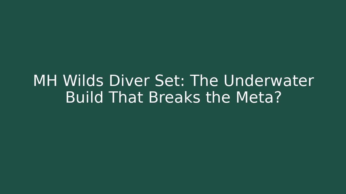 MH Wilds Diver Set: The Underwater Build That Breaks the Meta?