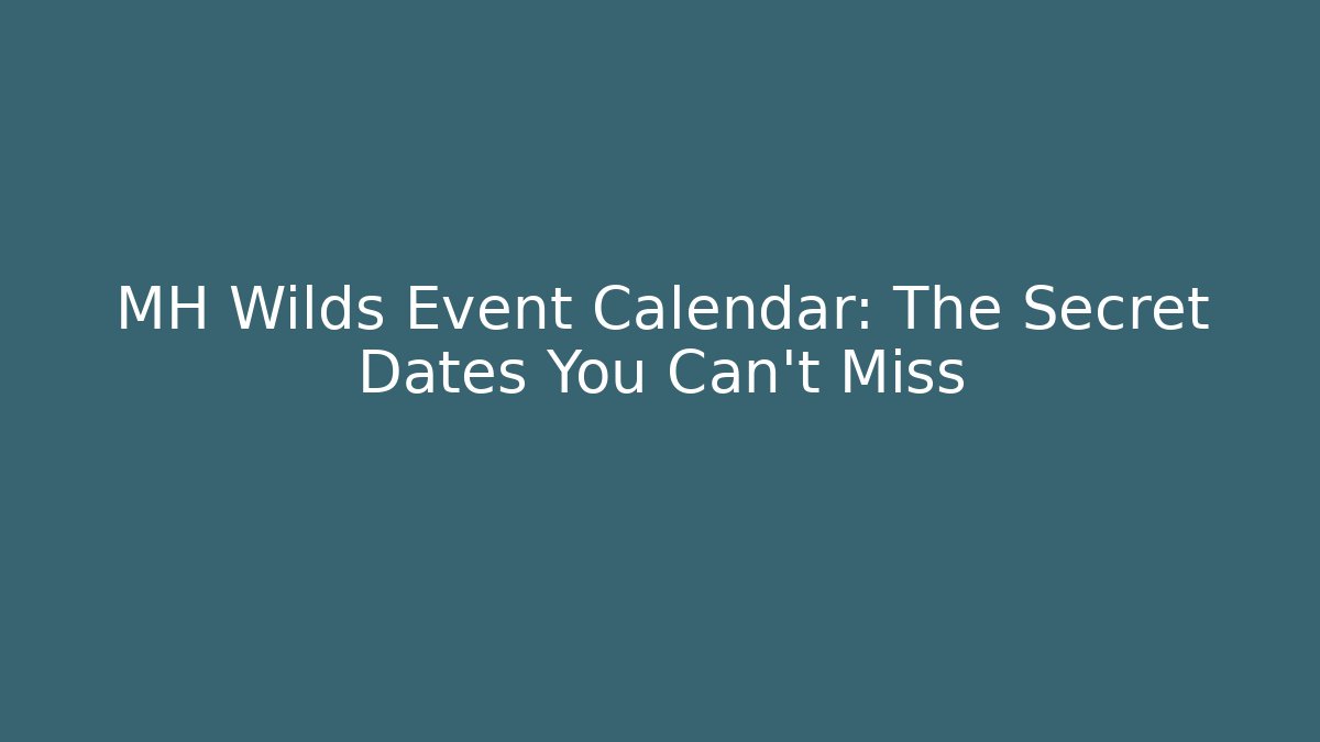 MH Wilds Event Calendar: The Secret Dates You Can’t Miss