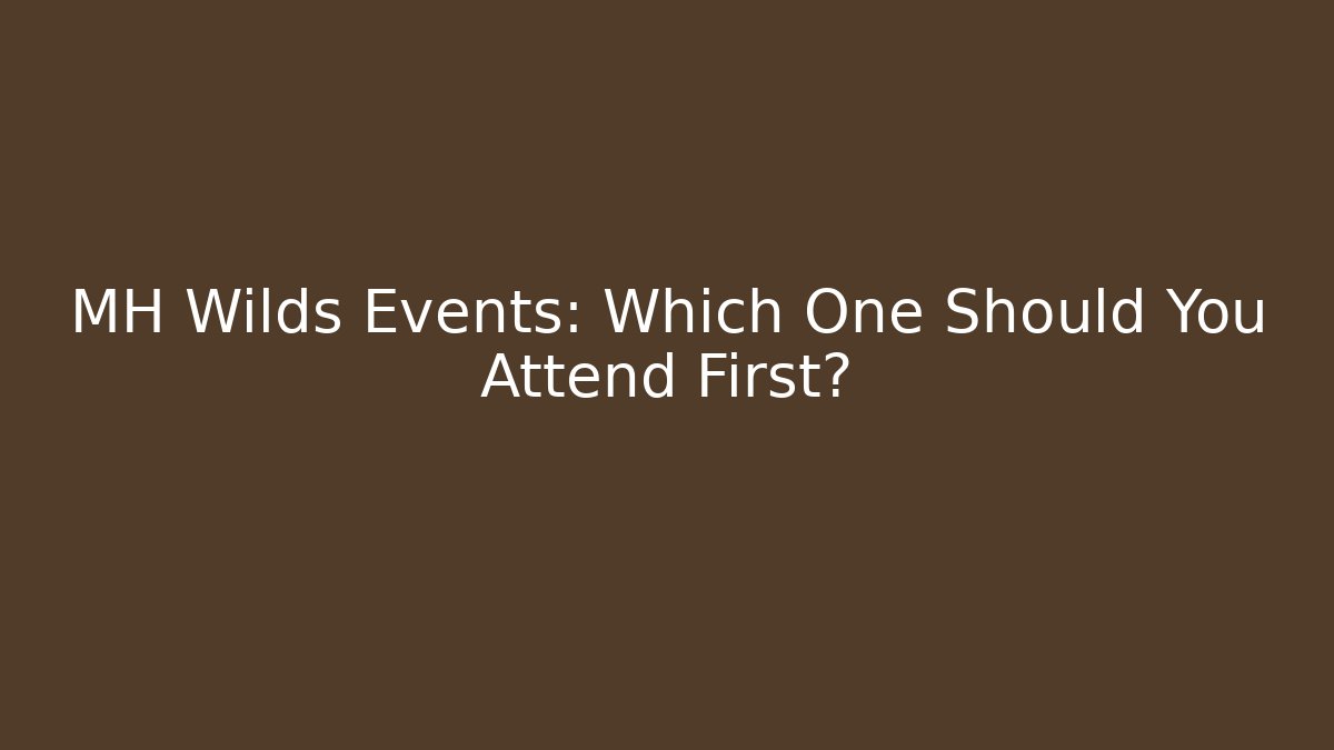 MH Wilds Events: Which One Should You Attend First? - Create More Assets