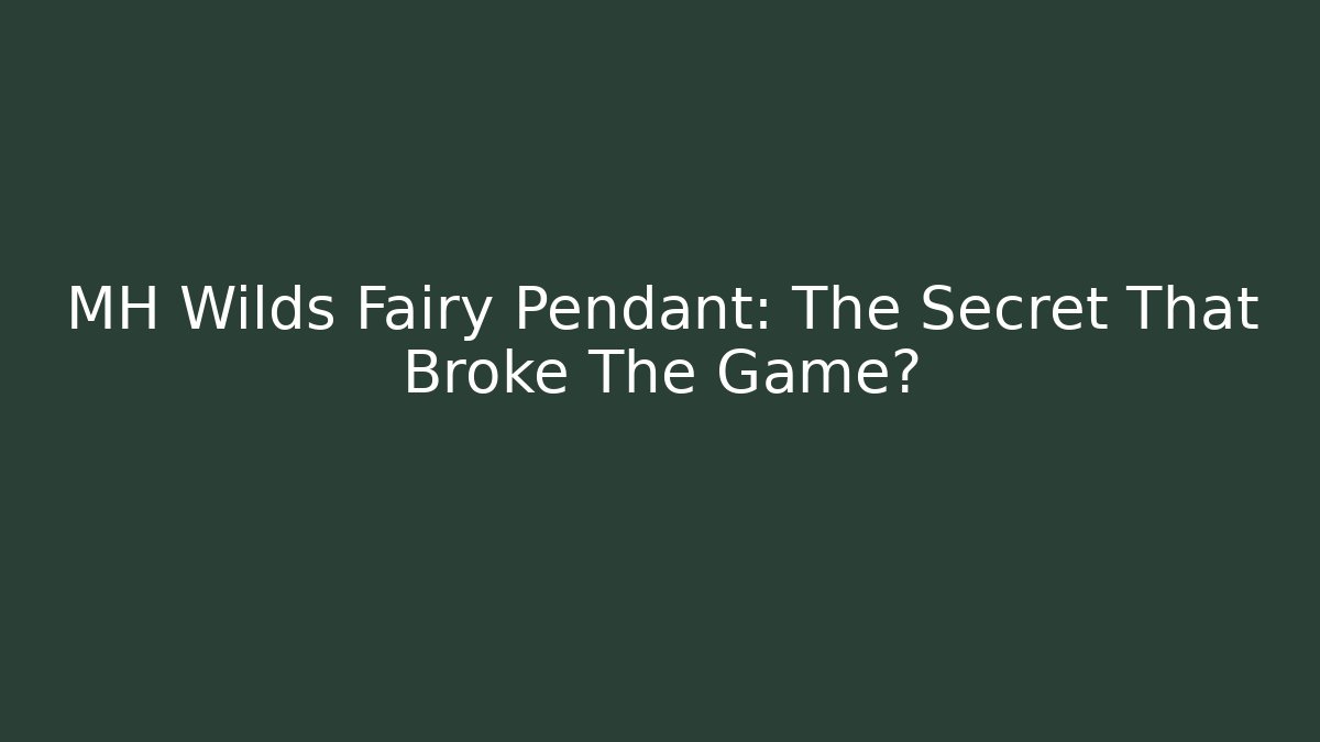 MH Wilds Fairy Pendant: The Secret That Broke The Game?
