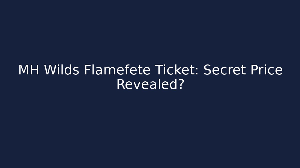 MH Wilds Flamefete Ticket: Secret Price Revealed?