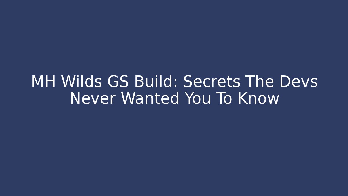 MH Wilds GS Build: Secrets The Devs Never Wanted You To Know