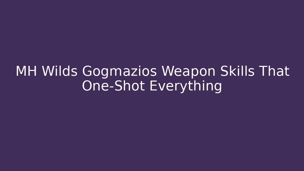 MH Wilds Gogmazios Weapon Skills That One-Shot Everything