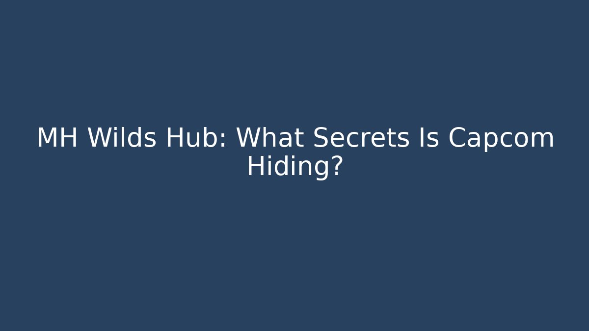 MH Wilds Hub: What Secrets Is Capcom Hiding? - Create More Assets
