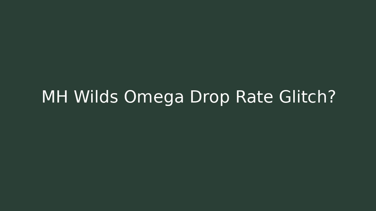 MH Wilds Omega Drop Rate Glitch?