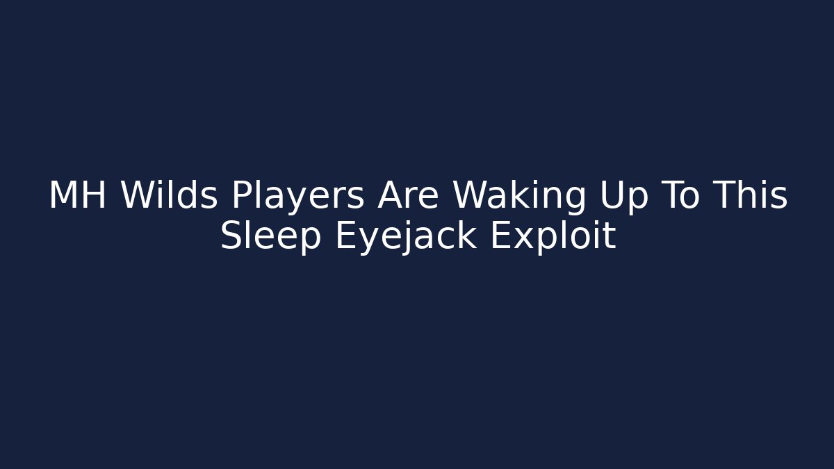 MH Wilds Players Are Waking Up To This Sleep Eyejack Exploit