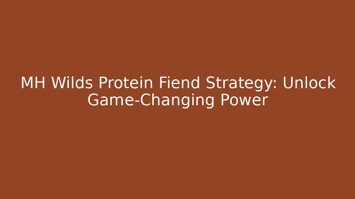 MH Wilds Protein Fiend Strategy: Unlock Game-Changing Power