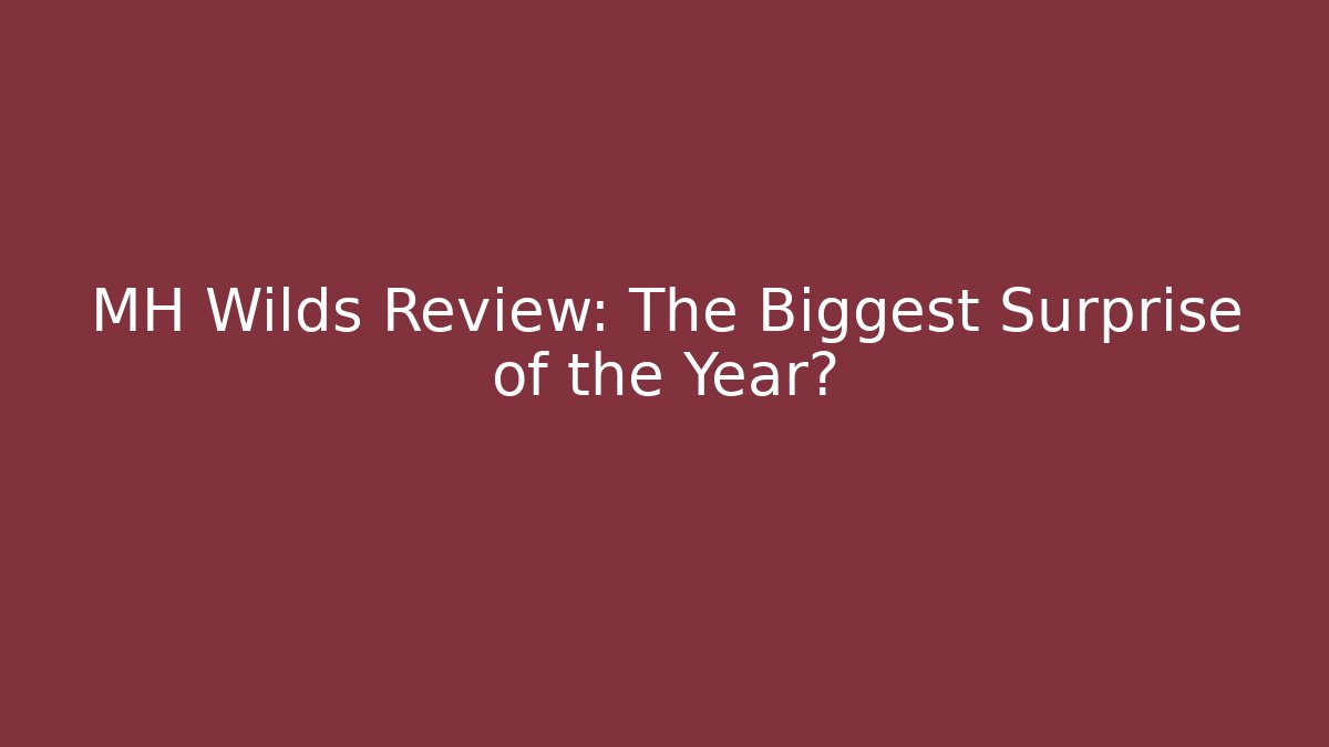 MH Wilds Review: The Biggest Surprise of the Year?