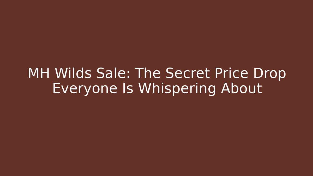 MH Wilds Sale: The Secret Price Drop Everyone Is Whispering About