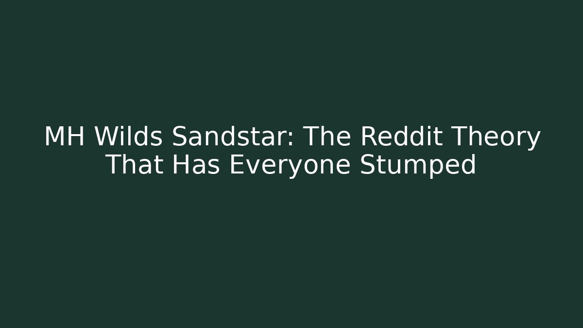 MH Wilds Sandstar: The Reddit Theory That Has Everyone Stumped