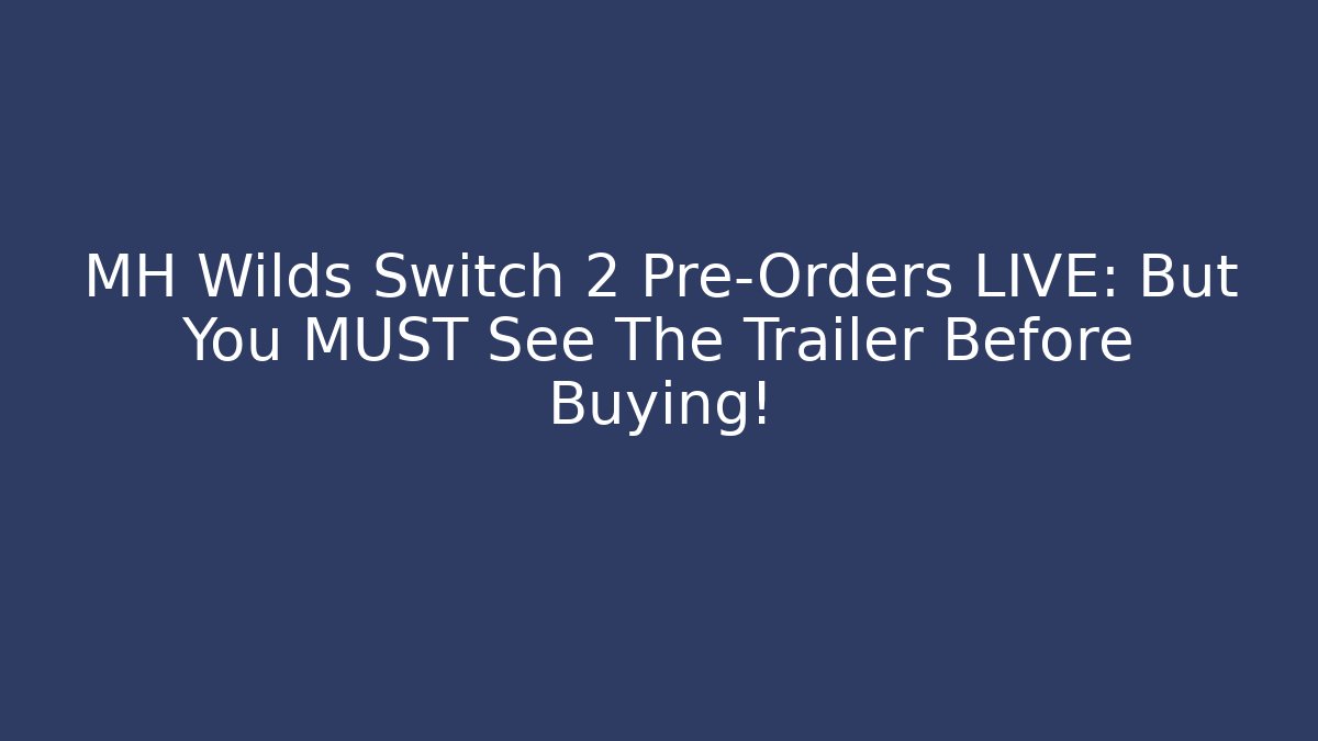 MH Wilds Switch 2 Pre-Orders LIVE: But You MUST See The Trailer Before Buying!