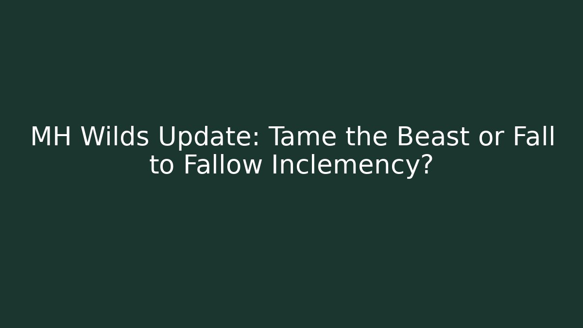 MH Wilds Update: Tame the Beast or Fall to Fallow Inclemency? - Create More Assets