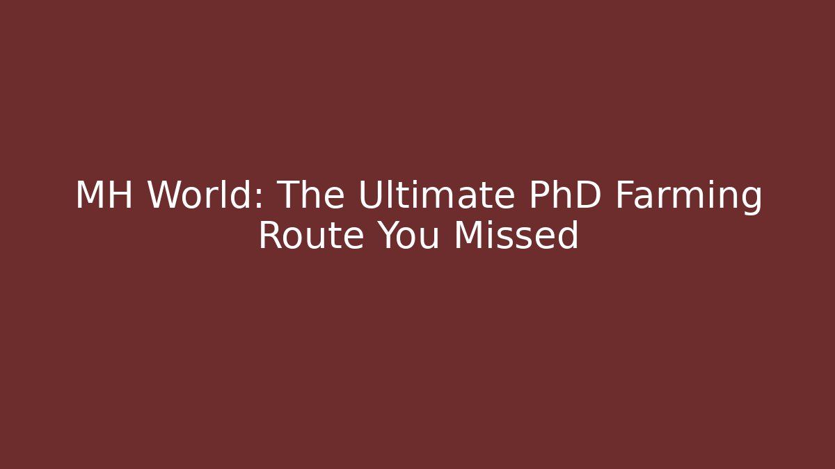 MH World: The Ultimate PhD Farming Route You Missed