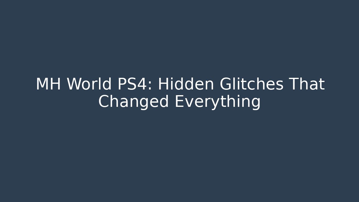 MH World PS4: Hidden Glitches That Changed Everything - Create More Assets