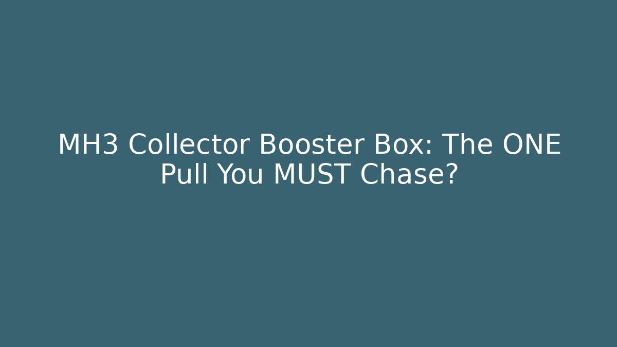 MH3 Collector Booster Box: The ONE Pull You MUST Chase?