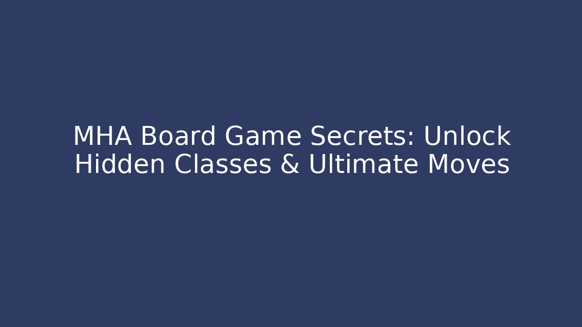 MHA Board Game Secrets: Unlock Hidden Classes & Ultimate Moves - Create More Assets
