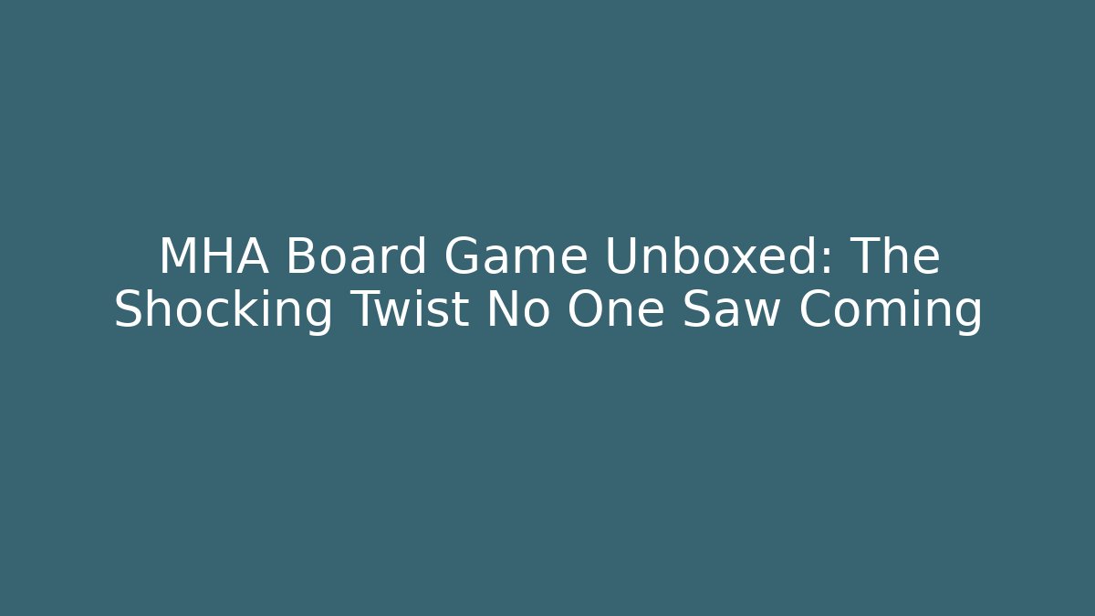 MHA Board Game Unboxed: The Shocking Twist No One Saw Coming
