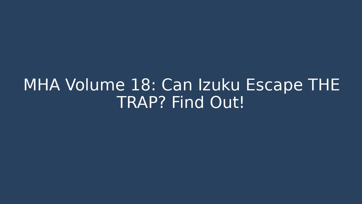 MHA Volume 18: Can Izuku Escape THE TRAP? Find Out!