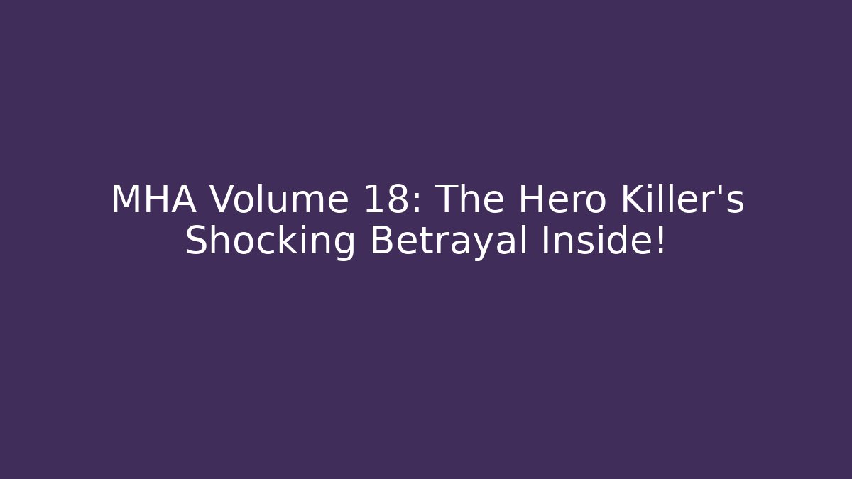 MHA Volume 18: The Hero Killer's Shocking Betrayal Inside!