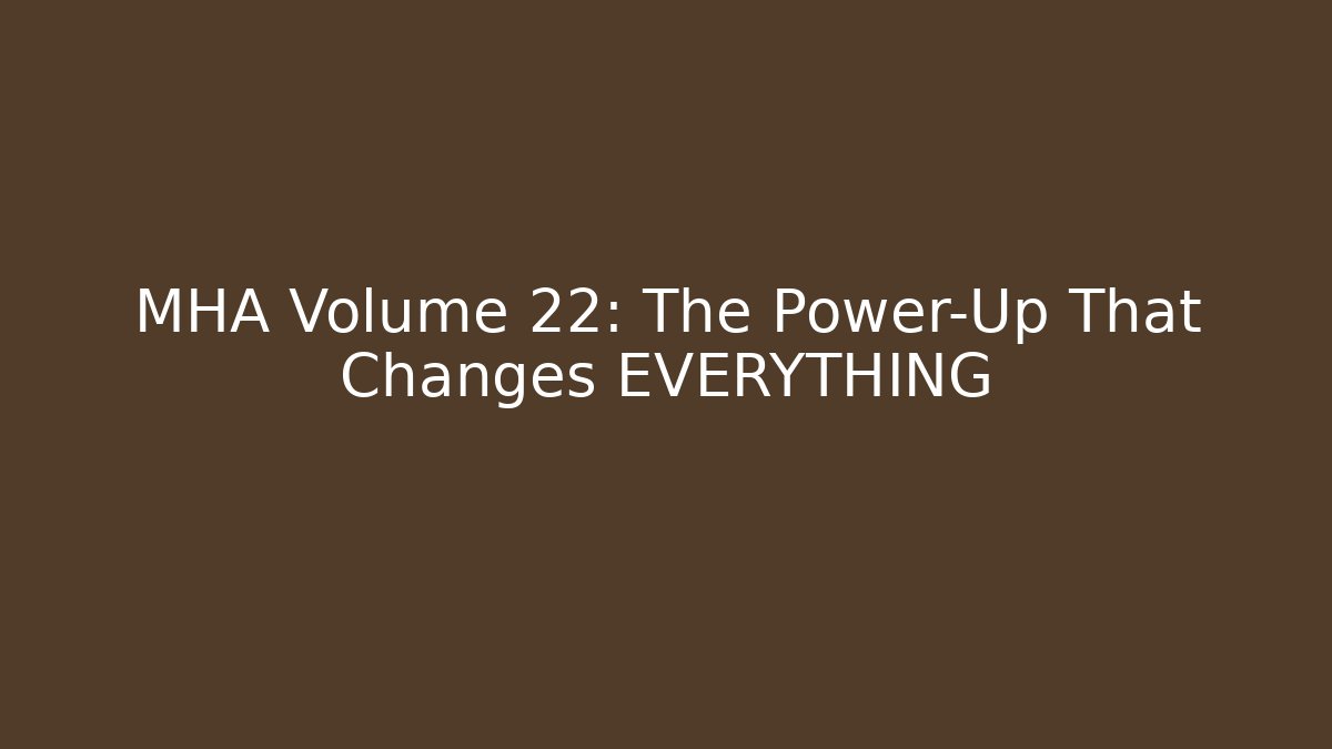 MHA Volume 22: The Power-Up That Changes EVERYTHING