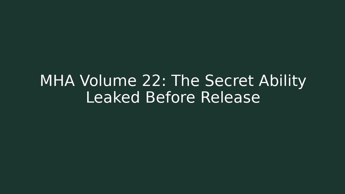 MHA Volume 22: The Secret Ability Leaked Before Release