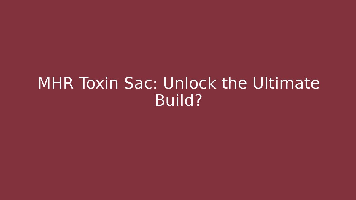 MHR Toxin Sac: Unlock the Ultimate Build?