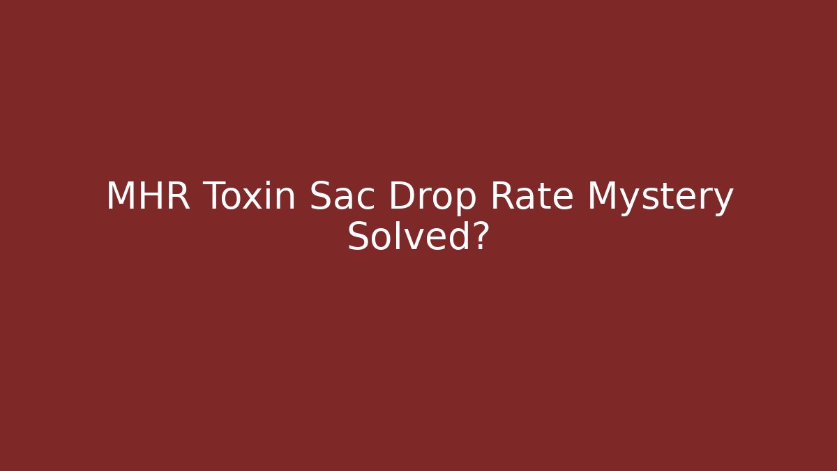 MHR Toxin Sac Drop Rate Mystery Solved? - Create More Assets