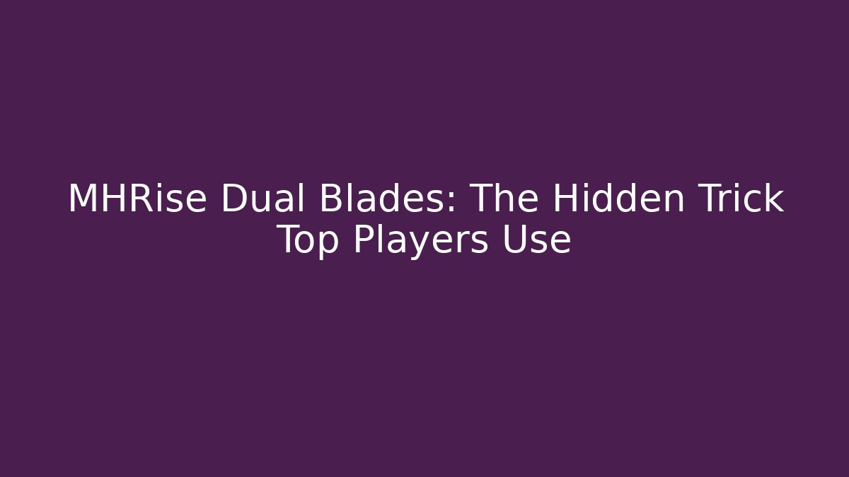 MHRise Dual Blades: The Hidden Trick Top Players Use