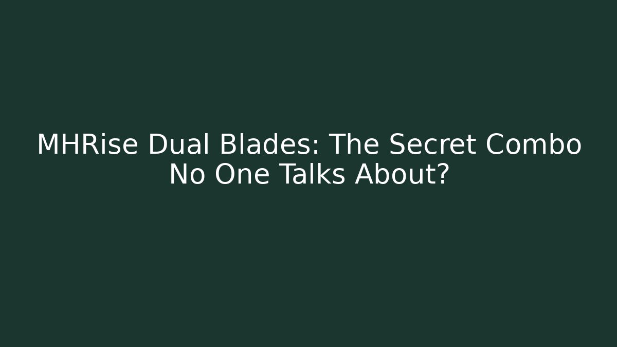 MHRise Dual Blades: The Secret Combo No One Talks About?