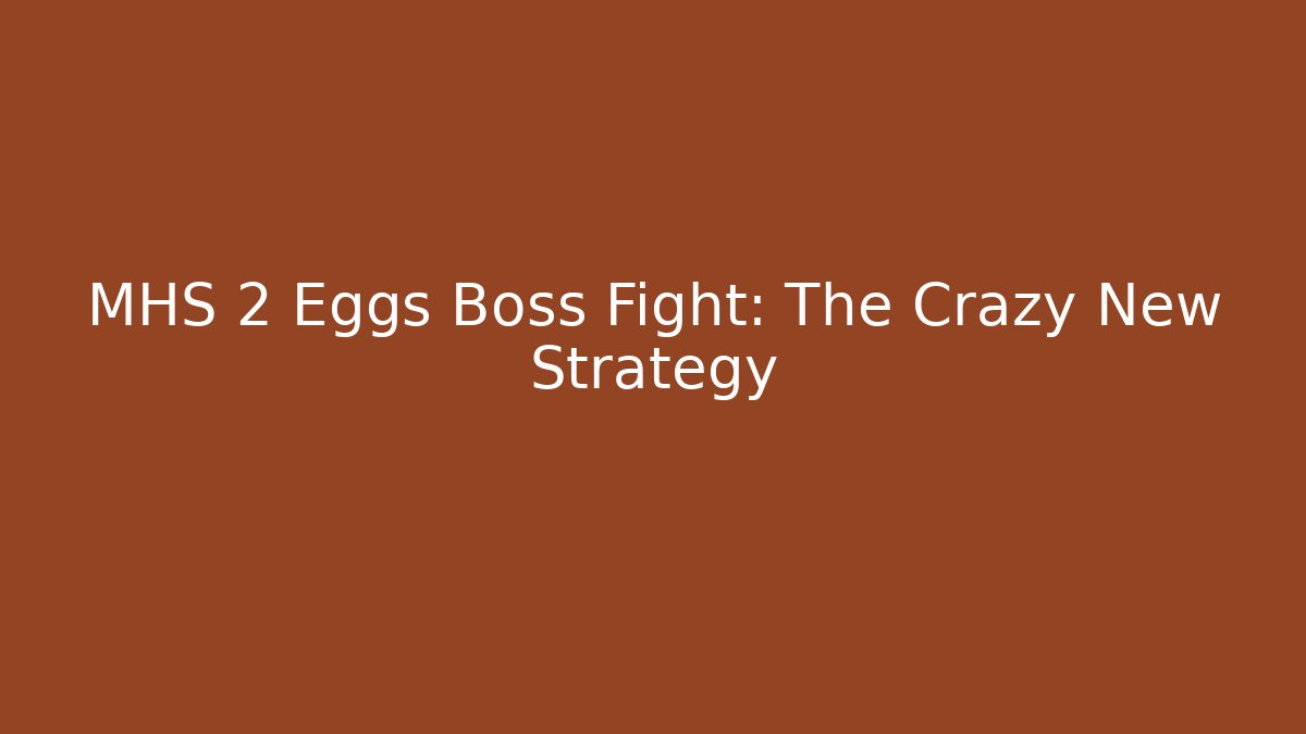 MHS 2 Eggs Boss Fight: The Crazy New Strategy
