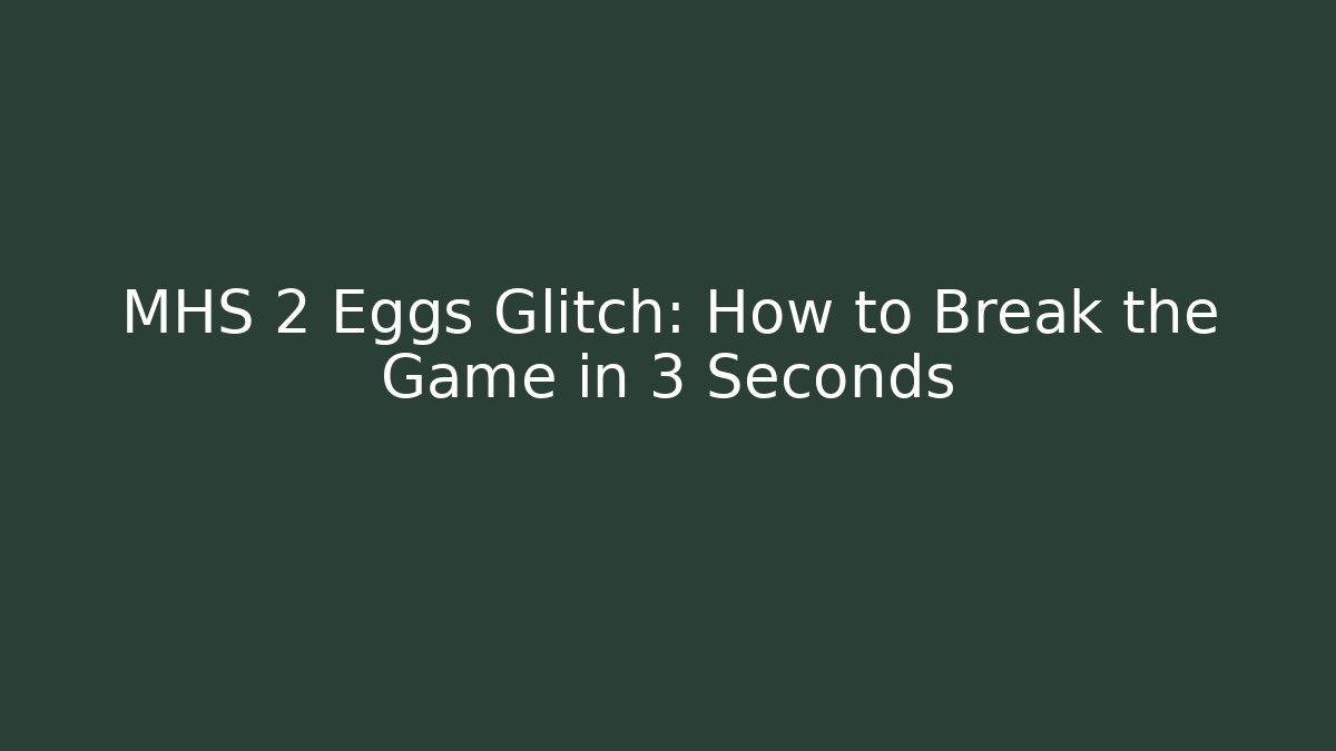 MHS 2 Eggs Glitch: How to Break the Game in 3 Seconds