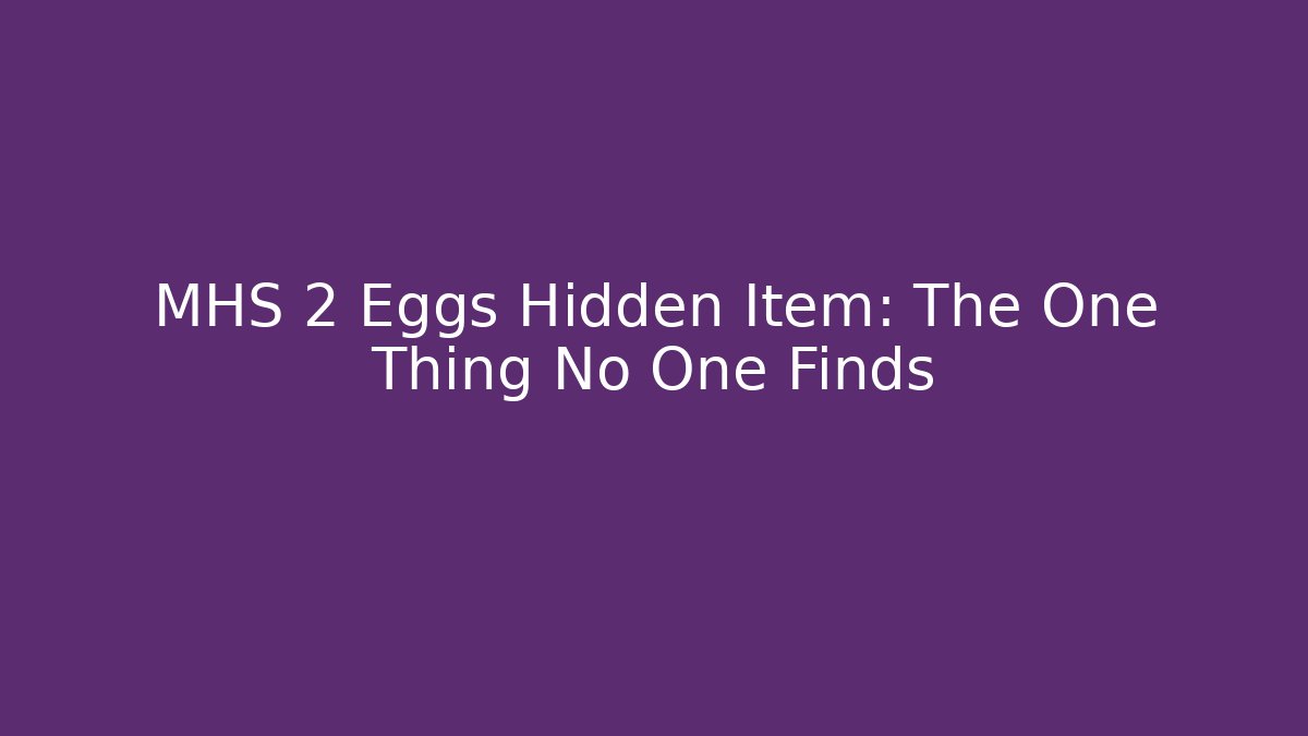 MHS 2 Eggs Hidden Item: The One Thing No One Finds