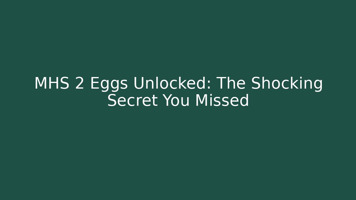 MHS 2 Eggs Unlocked: The Shocking Secret You Missed