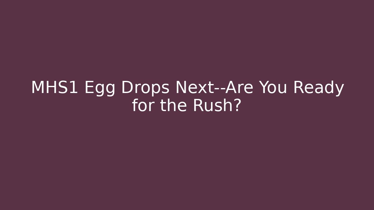 MHS1 Egg Drops Next—Are You Ready for the Rush? - Create More Assets